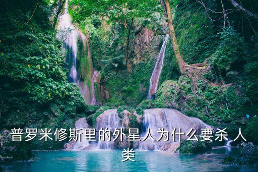 普羅米修斯里的外星人為什么要?dú)?人類