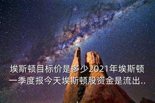 埃斯頓目標(biāo)價是多少2021年埃斯頓一季度報今天埃斯頓股資金是流出...