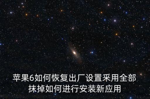  蘋果6如何恢復(fù)出廠設(shè)置釆用全部 抹掉如何進(jìn)行安裝新應(yīng)用