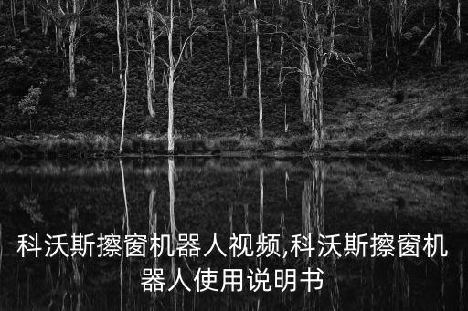 大型科沃斯擦窗機(jī)器人視頻,科沃斯擦窗機(jī)器人使用說明書