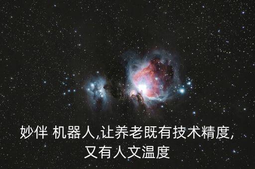 妙伴 機器人,讓養(yǎng)老既有技術精度,又有人文溫度