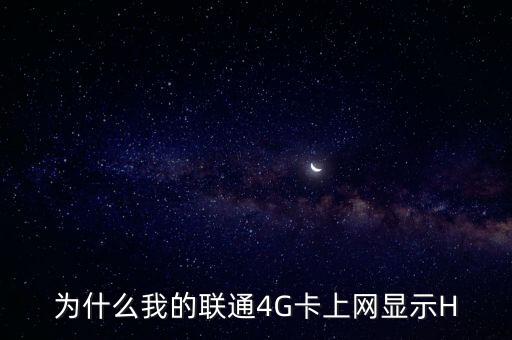 為什么我的聯(lián)通4G卡上網(wǎng)顯示H