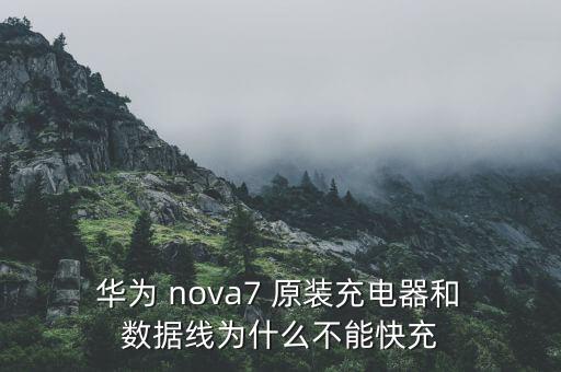  華為 nova7 原裝充電器和 數(shù)據(jù)線為什么不能快充