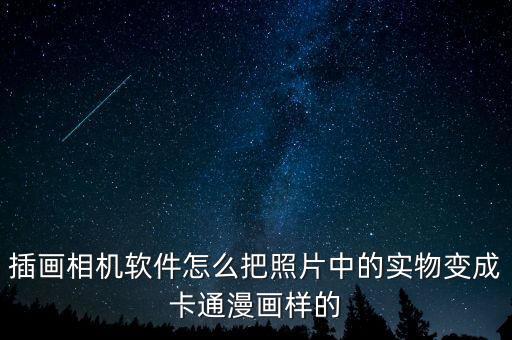 插畫相機軟件怎么把照片中的實物變成卡通漫畫樣的