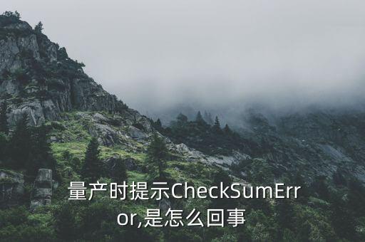  量產(chǎn)時提示CheckSumError,是怎么回事