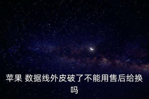 蘋果 數(shù)據(jù)線外皮破了不能用售后給換嗎