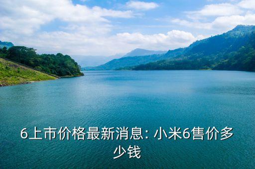 6上市價格最新消息: 小米6售價多少錢