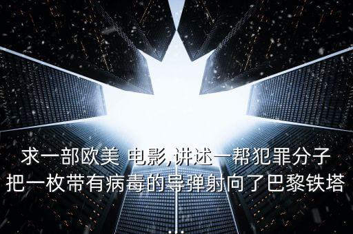 求一部歐美 電影,講述一幫犯罪分子把一枚帶有病毒的導(dǎo)彈射向了巴黎鐵塔...