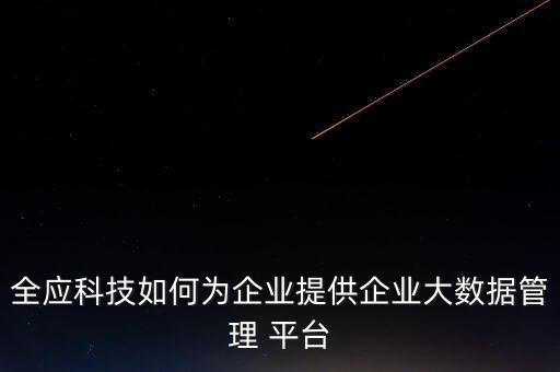 全應(yīng)科技如何為企業(yè)提供企業(yè)大數(shù)據(jù)管理 平臺