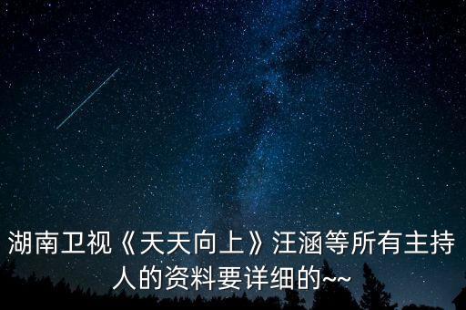 湖南衛(wèi)視《天天向上》汪涵等所有主持人的資料要詳細的~~