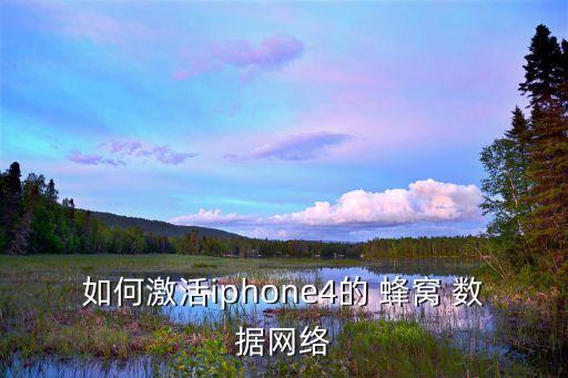 如何激活iphone4的 蜂窩 數(shù)據(jù)網(wǎng)絡
