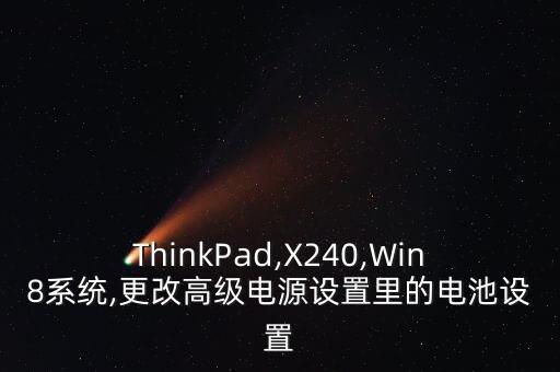 ThinkPad,X240,Win8系統(tǒng),更改高級電源設置里的電池設置