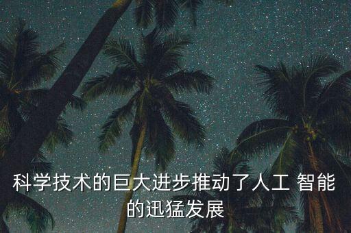 科學技術(shù)的巨大進步推動了人工 智能的迅猛發(fā)展