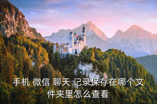 手機(jī) 微信 聊天 記錄保存在哪個(gè)文件夾里怎么查看