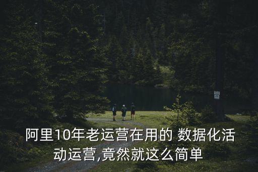  阿里10年老運營在用的 數據化活動運營,竟然就這么簡單