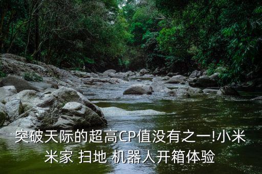 突破天際的超高CP值沒有之一!小米米家 掃地 機(jī)器人開箱體驗