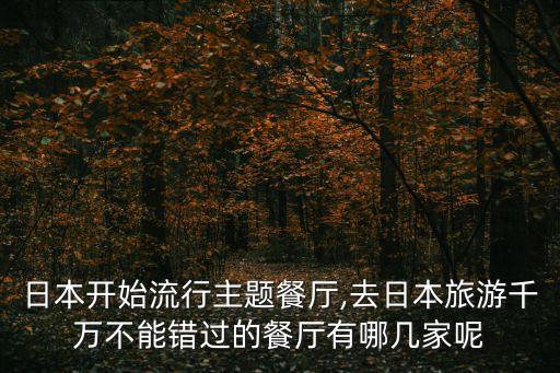 日本開始流行主題餐廳,去日本旅游千萬不能錯過的餐廳有哪幾家呢