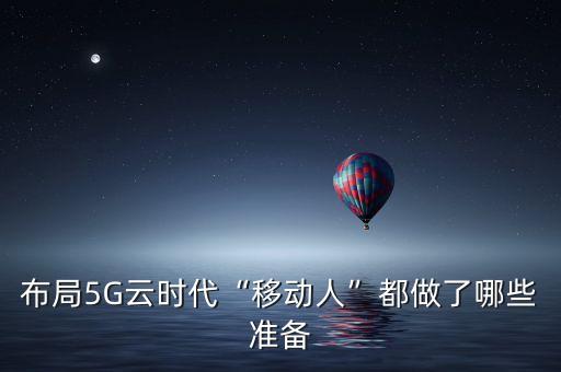布局5G云時代“移動人”都做了哪些準(zhǔn)備