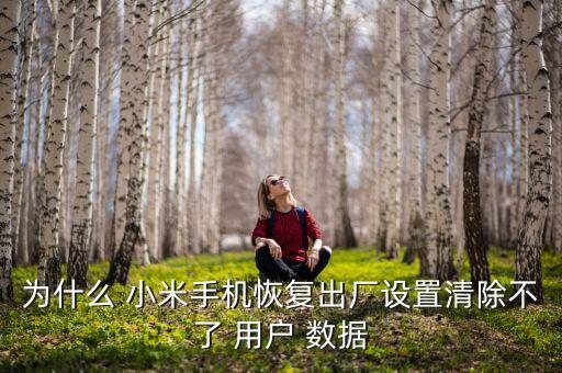 為什么 小米手機恢復(fù)出廠設(shè)置清除不了 用戶 數(shù)據(jù)