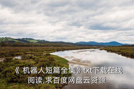 《 機(jī)器人短篇全集》txt下載在線閱讀,求百度網(wǎng)盤(pán)云資源
