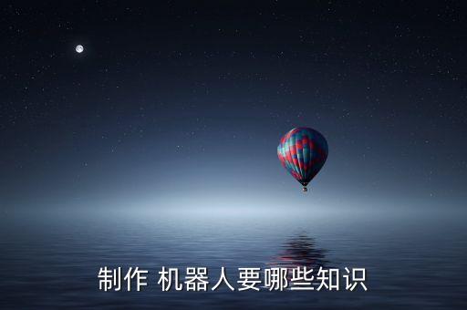制作 機器人要哪些知識