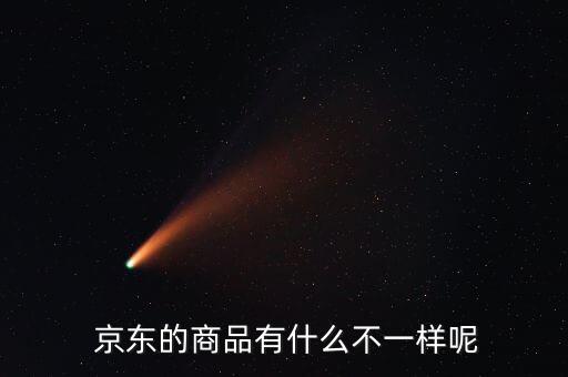  京東的商品有什么不一樣呢