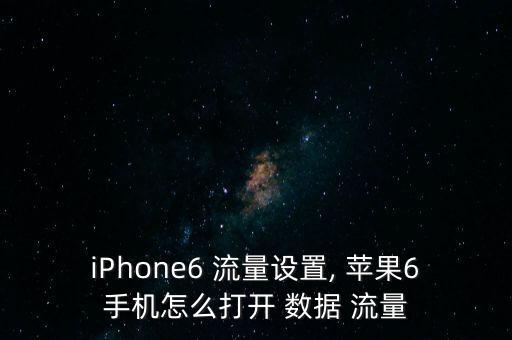 iPhone6 流量設(shè)置, 蘋果6手機怎么打開 數(shù)據(jù) 流量