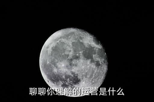 聊聊你理解的運營是什么
