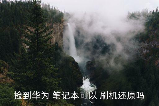 撿到華為 筆記本可以 刷機(jī)還原嗎