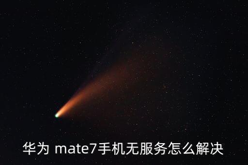 華為 mate7手機無服務(wù)怎么解決