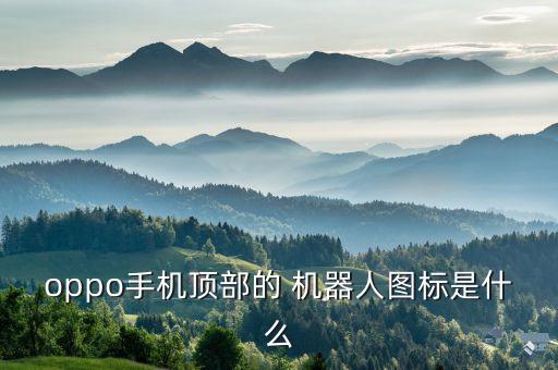 oppo手機(jī)頂部的 機(jī)器人圖標(biāo)是什么