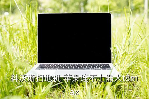 科沃斯掃地機 蘋果連不上器人t8max