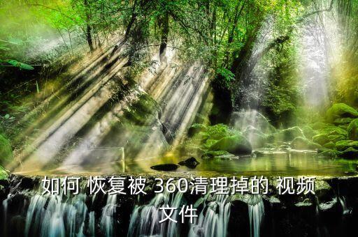 如何 恢復(fù)被 360清理掉的 視頻文件
