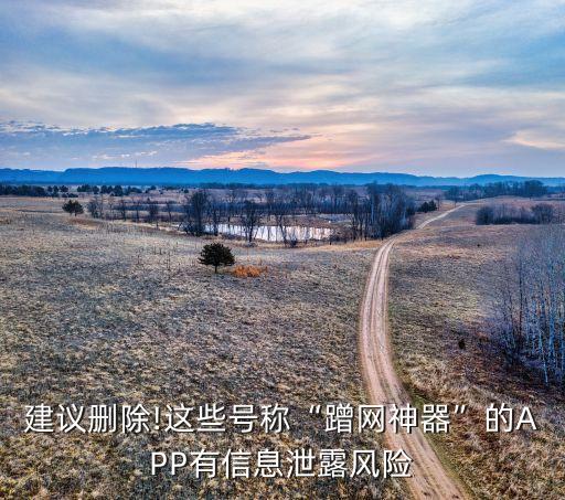 建議刪除!這些號稱“蹭網(wǎng)神器”的APP有信息泄露風(fēng)險(xiǎn)