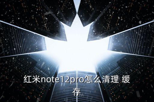 紅米note12pro怎么清理 緩存