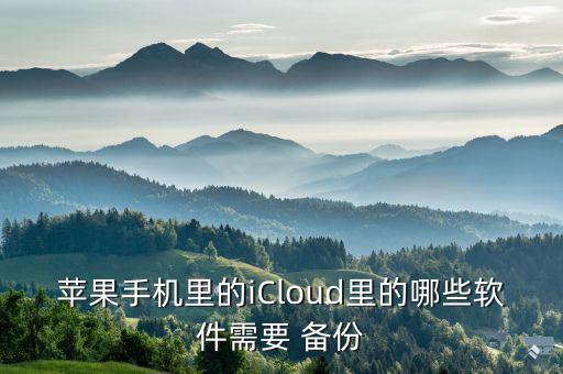 蘋果手機里的iCloud里的哪些軟件需要 備份