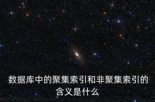  數(shù)據(jù)庫(kù)中的聚集索引和非聚集索引的含義是什么