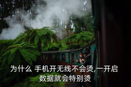為什么 手機(jī)開無線不會燙,一開啟 數(shù)據(jù)就會特別燙