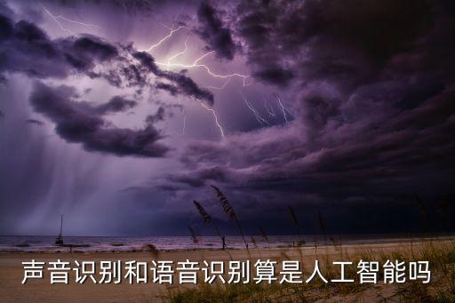 聲音識別和語音識別算是人工智能嗎