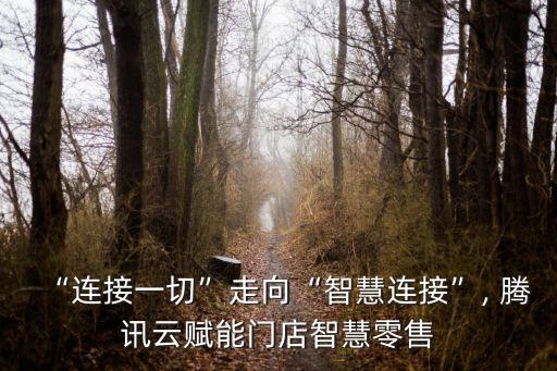 “連接一切”走向“智慧連接”, 騰訊云賦能門店智慧零售