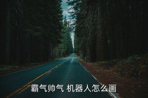 霸氣帥氣 機(jī)器人怎么畫