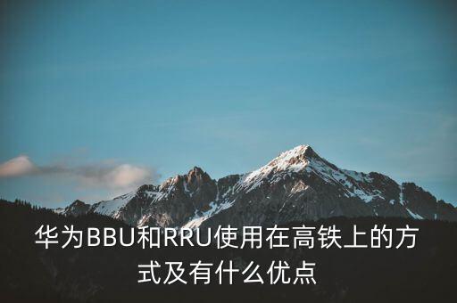 華為BBU和RRU使用在高鐵上的方式及有什么優(yōu)點