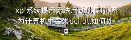  xp 系統(tǒng)提示無法啟動此程序,因為計算機(jī)中丟失oci.dll如何處理