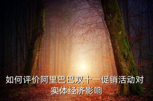 如何評價阿里巴巴雙十一促銷活動對 實體經(jīng)濟影響