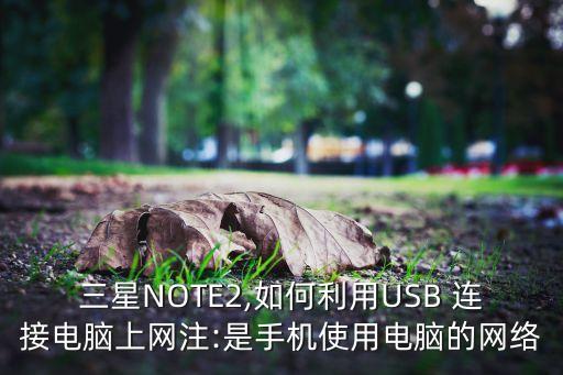 三星NOTE2,如何利用USB 連接電腦上網(wǎng)注:是手機(jī)使用電腦的網(wǎng)絡(luò)