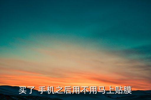 買了 手機之后用不用馬上貼膜