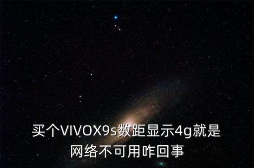 買個(gè)VIVOX9s數(shù)距顯示4g就是網(wǎng)絡(luò)不可用咋回事