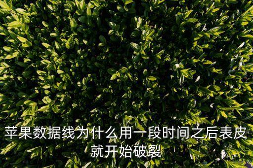 蘋果數(shù)據(jù)線為什么用一段時間之后表皮就開始破裂