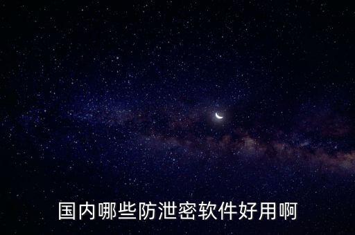 國內(nèi)哪些防泄密軟件好用啊