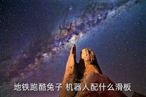 地鐵跑酷兔子 機(jī)器人配什么滑板